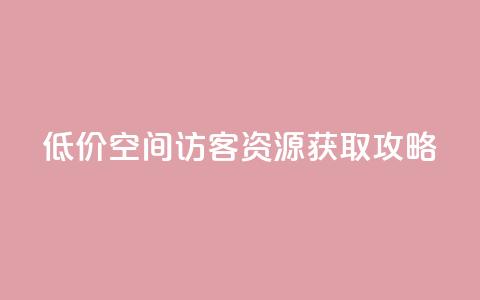 低价 QQ 空间访客资源获取攻略 第1张