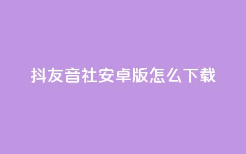 抖友音社安卓版怎么下载,彩虹货源站 - 全网最低价稳定卡盟 刷qq访客app 第1张