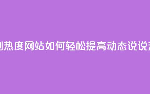 QQ动态说说刷热度网站 - 如何轻松提高QQ动态说说热度？~ 第1张