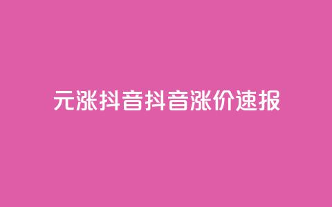 1元涨100抖音(抖音涨价速报) 第1张