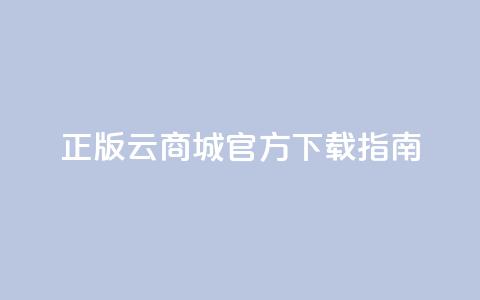 正版云商城app官方下载指南 第1张