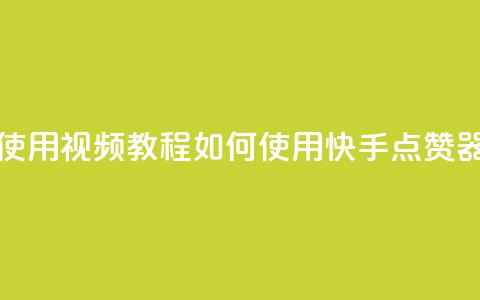 快手点赞器怎样使用视频教程(如何使用快手点赞器视频教程) 第1张