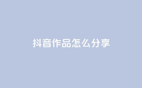 抖音作品怎么分享,1元100赞全网最低价 - 拼多多免费助力 拼多多刀如何购买 第1张