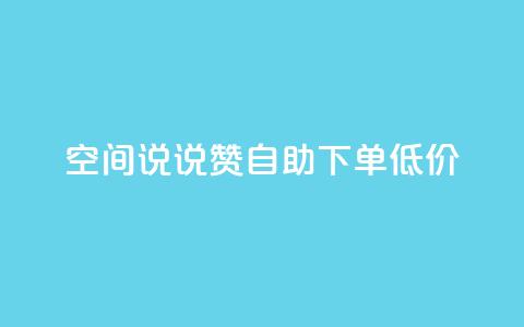 qq空间说说赞自助下单低价 - 自助下单，轻松赞qq空间说说~ 第1张