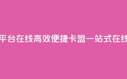 卡盟下单平台在线(高效便捷：卡盟一站式在线下单平台) 第1张