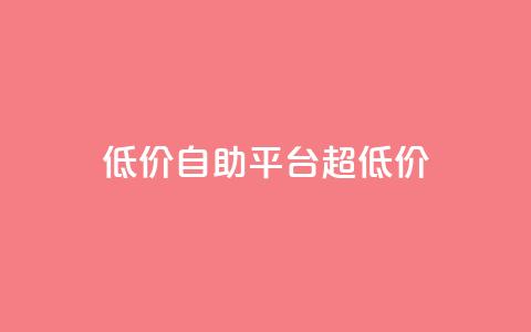 低价自助平台超低价,抖音点赞可信吗 - 抖音点赞挣钱群官方网站 qq短视频粉丝怎么增加 第1张