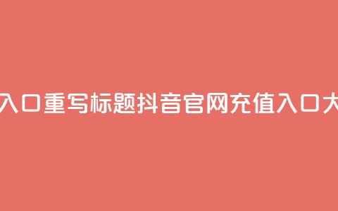 抖音官网iOS充值入口，重写标题 抖音iOS官网充值入口大比例充值福利 第1张