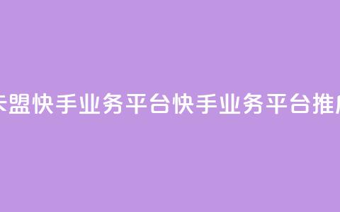 卡盟快手业务平台(快手业务平台推广) 第1张