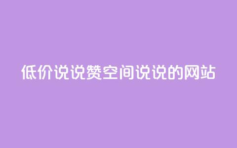 qq低价说说赞空间说说的网站 - 优惠qq说说赞空间网站分享! 第1张