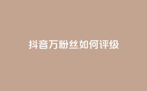 抖音50万粉丝如何评级 第1张