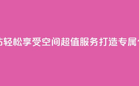 qq空间低价业务网站 - 轻松享受QQ空间超值服务打造专属个性化体验! 第1张