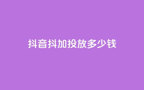 抖音抖加投放多少钱,今日头条号购买渠道 - 抖音一万粉丝的号要多少钱 卡盟下单业务平台 第1张