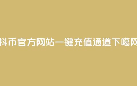 抖币官方网站一键充值通道 第1张