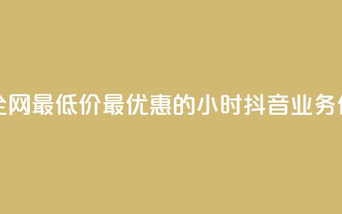 抖音业务全网最低价24 - 最优惠的24小时抖音业务价格~ 第1张