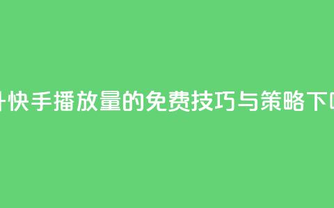 提升快手播放量的免费技巧与策略 第1张