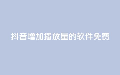 抖音增加播放量的软件免费 - 免费提升抖音视频播放量的软件! 第1张