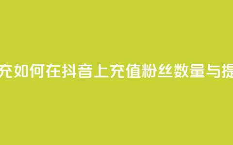 抖音粉丝在哪里充 - 如何在抖音上充值粉丝数量与提升曝光率。 第1张