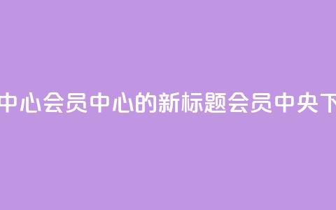 qq会员中心(QQ会员中心的新标题：QQ会员中央) 第1张