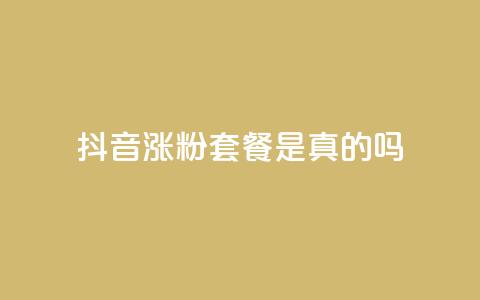 抖音涨粉套餐是真的吗 - 抖音涨粉套餐的真实性揭秘及效果分析~ 第1张