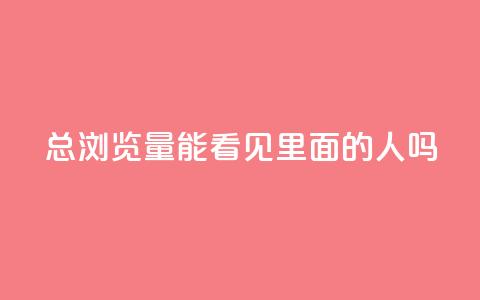 qq总浏览量能看见里面的人吗,抖音涨粉一毛一百个 - 24小时fouyin下单平台便宜 抖音充值官方入口 第1张