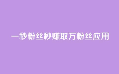 一秒1w粉丝app(1秒赚取1万粉丝应用) 第1张