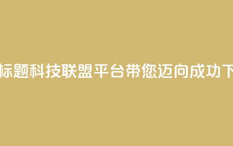 重写标题：cf科技联盟平台带您迈向成功 第1张