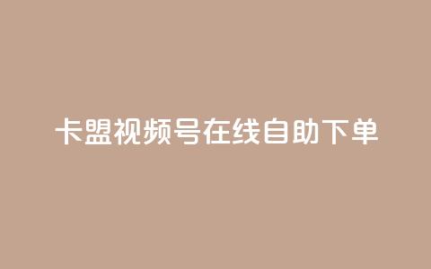 卡盟视频号在线自助下单 - 卡盟视频号自助下单平台全新体验。 第1张