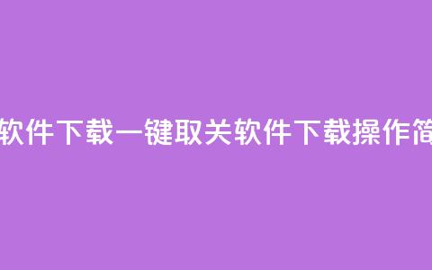 ks一键取关未回软件下载(一键取关软件下载，ks操作简洁高效) 第1张