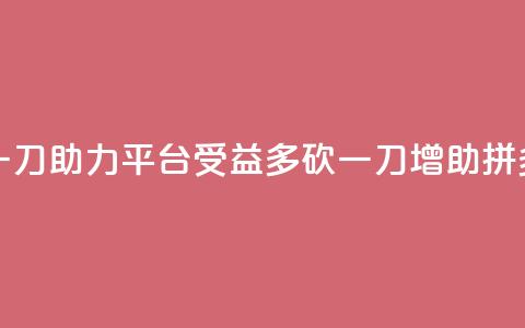 拼多多砍一刀助力平台(受益多砍一刀，增助拼多多) 第1张