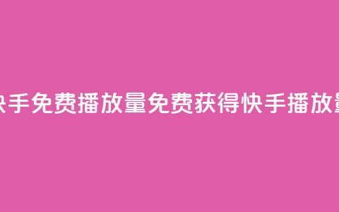 快手免费1000播放量(免费获得快手1000播放量！) 第1张