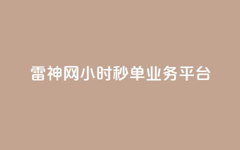 雷神网24小时秒单业务平台,自助平台业务下单真人 - cfm科技卡盟平台 qq空间访客网站最便宜 第1张