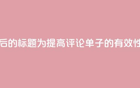 重写后的标题为：“提高dy评论单子的有效性方法” 第1张