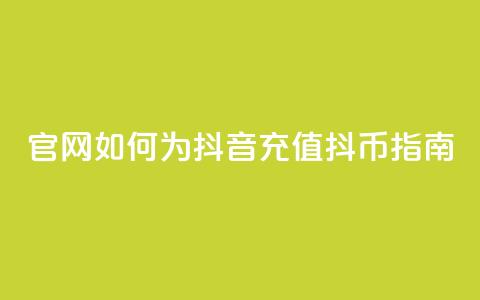 官网如何为抖音充值抖币指南 第1张