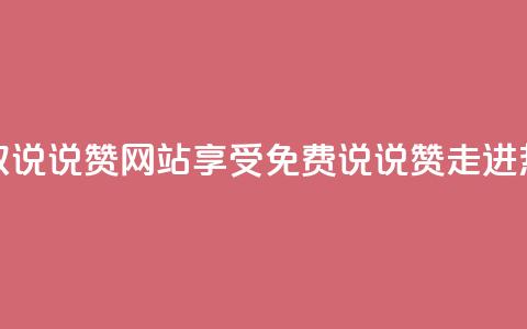 QQ免费领取说说赞网站(享受免费QQ说说赞，走进热门网站！) 第1张