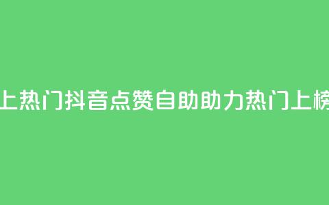 抖音点赞自助上热门 - 抖音点赞自助助力热门上榜新体验! 第1张