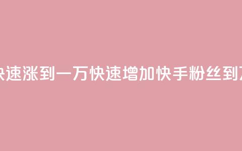 快手粉丝如何快速涨到一万(快速增加快手粉丝到1万的秘诀) 第1张