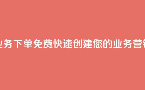 抖音业务下单免费：快速创建您的业务营销视频 第1张