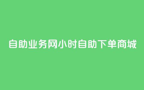 自助业务网-24小时自助下单商城 -,自助业务商城 - dy企业号出售 qq空间网站说说赞自助 第1张