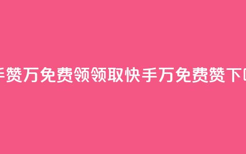 快手赞1万免费领(领取快手1万免费赞) 第1张