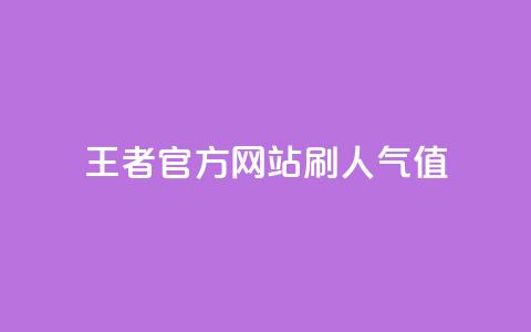 王者官方网站刷人气值 - 提升王者官网人气值的有效方法与技巧~ 第1张