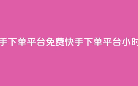 24小时免费快手下单平台(免费快手下单平台24小时试用) 第1张