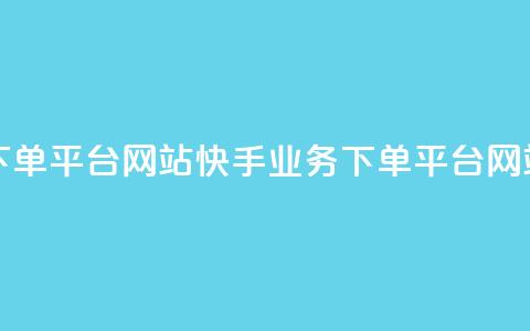 24小时快手业务下单平台网站(快手业务下单平台网站，24小时快速服务) 第1张