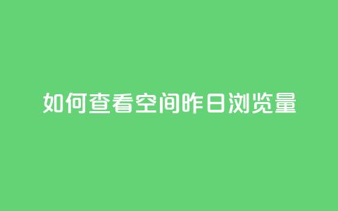 如何查看qq空间昨日浏览量 第1张