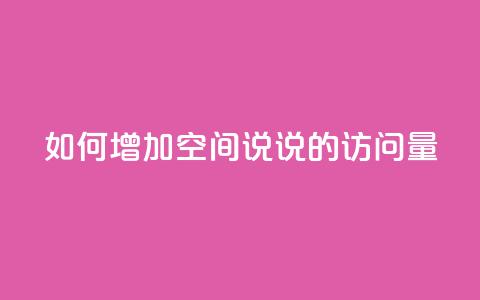 如何增加QQ空间说说的访问量 第1张