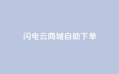 闪电云商城自助下单,抖音业务低价业务平台 - 抖音充粉丝 自助赞云商城 第1张