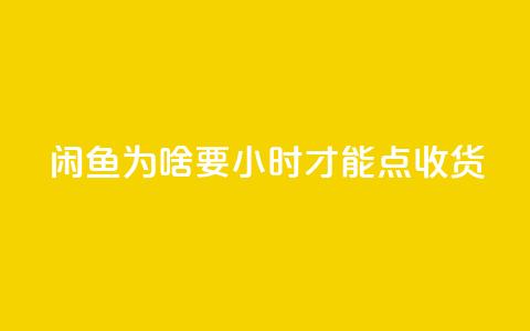 闲鱼为啥要24小时才能点收货,刷钻卡盟网站官方入口 - dy业务卡盟网站最低价 全网超低价24小时业务平台 第1张