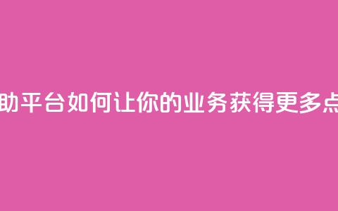 自助平台：如何让你的业务获得更多点赞？ 第1张