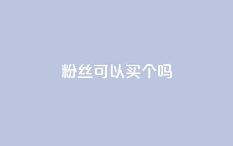 粉丝可以买10000个吗 - 可以购买10000个粉丝吗？! 第1张