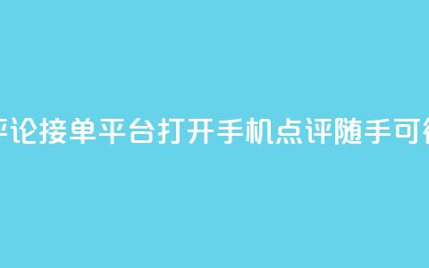 评论接单平台：打开手机，点评随手可得 第1张