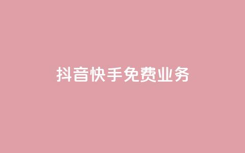 抖音快手免费业务,抖音业务网低价 - 免费网站在线观看人数在哪买 抖音自助业务全网最低 第1张